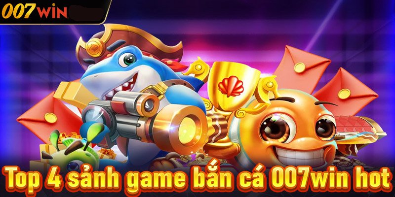 bắn cá đổi thưởng 007win