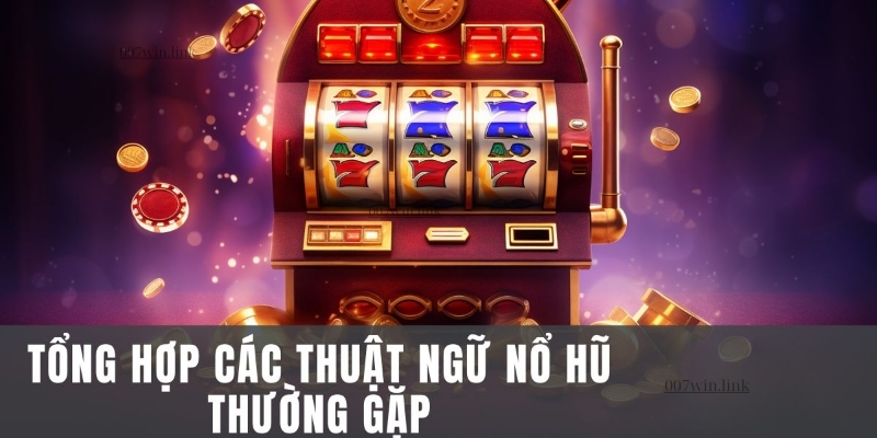 Thuật ngữ phổ biến khi chơi game Nổ Hũ